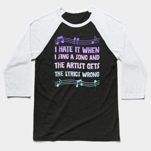 I hate it when i sing a song and the artist gets the lyrics wrong Baseball T-Shirt